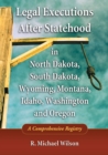 Legal Executions After Statehood in North Dakota, South Dakota, Wyoming, Montana, Idaho, Washington and Oregon : A Comprehensive Registry - eBook