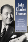 John Charles Thomas : Beloved Baritone of American Opera and Popular Music - eBook