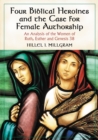 Four Biblical Heroines and the Case for Female Authorship : An Analysis of the Women of Ruth, Esther and Genesis 38 - eBook