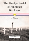 The Foreign Burial of American War Dead : A History - eBook