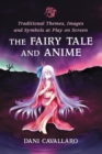 The Fairy Tale and Anime : Traditional Themes, Images and Symbols at Play on Screen - eBook