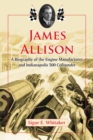 James Allison : A Biography of the Engine Manufacturer and Indianapolis 500 Cofounder - eBook