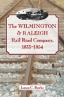 The Wilmington & Raleigh Rail Road Company, 1833-1854 - eBook