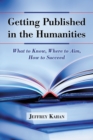 Getting Published in the Humanities : What to Know, Where to Aim, How to Succeed - eBook