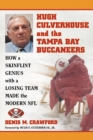 Hugh Culverhouse and the Tampa Bay Buccaneers : How a Skinflint Genius with a Losing Team Made the Modern NFL - eBook