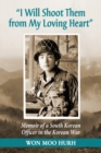 "I Will Shoot Them from My Loving Heart" : Memoir of a South Korean Officer in the Korean War - eBook