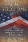 Before Sherlock Holmes : How Magazines and Newspapers Invented the Detective Story - eBook