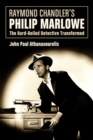 Raymond Chandler's Philip Marlowe : The Hard-Boiled Detective Transformed - eBook