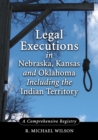 Legal Executions in Nebraska, Kansas and Oklahoma Including the Indian Territory : A Comprehensive Registry - eBook