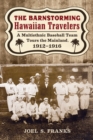 The Barnstorming Hawaiian Travelers : A Multiethnic Baseball Team Tours the Mainland, 1912-1916 - eBook