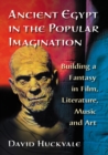Ancient Egypt in the Popular Imagination : Building a Fantasy in Film, Literature, Music and Art - eBook