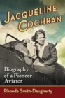 Jacqueline Cochran : Biography of a Pioneer Aviator - eBook
