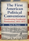 The First American Political Conventions : Transforming Presidential Nominations, 1832-1872 - eBook