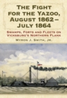 The Fight for the Yazoo, August 1862-July 1864 : Swamps, Forts and Fleets on Vicksburg's Northern Flank - eBook