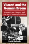 Visconti and the German Dream : Romanticism, Wagner and the Nazi Catastrophe in Film - eBook