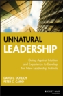 Unnatural Leadership : Going Against Intuition and Experience to Develop Ten New Leadership Instincts - eBook