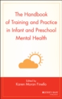 The Handbook of Training and Practice in Infant and Preschool Mental Health - eBook