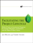 Facilitating the Project Lifecycle : The Skills & Tools to Accelerate Progress for Project Managers, Facilitators, and Six Sigma Project Teams - eBook