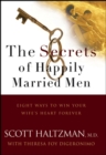 The Secrets of Happily Married Men : Eight Ways to Win Your Wife's Heart Forever - eBook