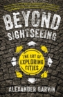 Beyond Sightseeing : The Art of Exploring Cities - eBook