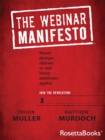 The Webinar Manifesto : Never Design, Deliver, or Sell Lousy Webinars Again! - eBook