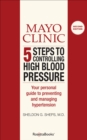 Mayo Clinic 5 Steps to Controlling High Blood Pressure : Your Personal Guide to Preventing and Managing Hypertension - eBook