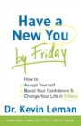 Have a New You by Friday : How to Accept Yourself, Boost Your Confidence & Change Your Life in 5 Days - Book