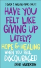 Have You Felt Like Giving Up Lately? – Hope & Healing When You Feel Discouraged - Book