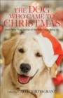 The Dog Who Came to Christmas - And Other True Stories of the Gifts Dogs Bring Us - Book