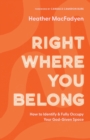 Right Where You Belong - How to Identify and Fully Occupy Your God-Given Space - Book