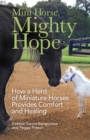 Mini Horse, Mighty Hope - How a Herd of Miniature Horses Provides Comfort and Healing - Book