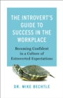 The Introvert`s Guide to Success in the Workplac - Becoming Confident in a Culture of Extroverted Expectations - Book