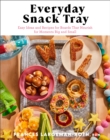 Everyday Snack Tray – Easy Ideas and Recipes for Boards That Nourish for Moments Big and Small - Book