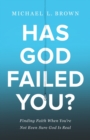 Has God Failed You? : Finding Faith When You're Not Even Sure God Is Real - Book