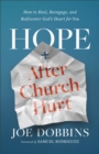 Hope After Church Hurt : How to Heal, Reengage, and Rediscover God's Heart for You - Book