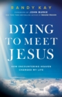 Dying to Meet Jesus : How Encountering Heaven Changed My Life - Book