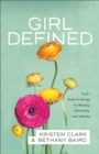 Girl Defined - God`s Radical Design for Beauty, Femininity, and Identity - Book
