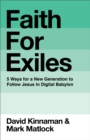 Faith for Exiles : 5 Proven Ways to Help a New Generation Follow Jesus and Thrive in Digital Babylon - Book