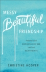 Messy Beautiful Friendship - Finding and Nurturing Deep and Lasting Relationships - Book