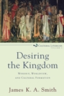 Desiring the Kingdom - Worship, Worldview, and Cultural Formation - Book