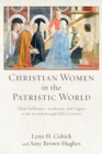 Christian Women in the Patristic World - Their Influence, Authority, and Legacy in the Second through Fifth Centuries - Book