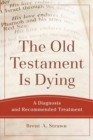 The Old Testament Is Dying - A Diagnosis and Recommended Treatment - Book