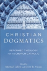 Christian Dogmatics - Reformed Theology for the Church Catholic - Book