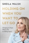 Holding On When You Want to Let Go : Clinging to Hope When Life Is Falling Apart - Book