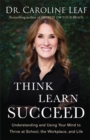 Think, Learn, Succeed : Understanding and Using Your Mind to Thrive at School, the Workplace, and Life - Book