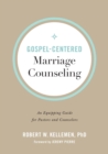 Gospel-Centered Marriage Counseling - An Equipping Guide for Pastors and Counselors - Book