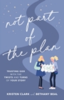 Not Part of the Plan - Trusting God with the Twists and Turns of Your Story - Book