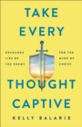 Take Every Thought Captive - Exchange Lies of the Enemy for the Mind of Christ - Book