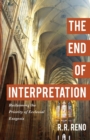The End of Interpretation - Reclaiming the Priority of Ecclesial Exegesis - Book