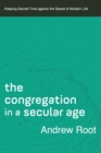 The Congregation in a Secular Age - Keeping Sacred Time against the Speed of Modern Life - Book